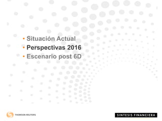 • Situación Actual
• Perspectivas 2016
• Escenario post 6D
 
