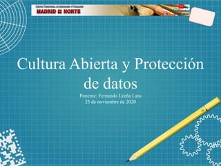 Cultura Abierta y Protección
de datos
Ponente: Fernando Ureña Lara
25 de noviembre de 2020
 