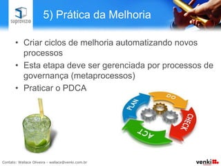 4) Implantar

•  Automatizar o processo. Processo em papel vai
   parar na gaveta e vira comida de barata!
•  Pode ser automatizado em uma ferramenta de
   Service desk ou em um BPMS. Vantagem do
   BPMS: maior flexibilidade e controle
•  Gerenciar a mudança de cultura – fim da “caixa
   de marimbondo” e “ilhas de poder”
•  Monitorar trabalho de automatização
 