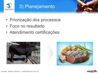 3) Planejamento

•  Priorização dos processos
•  Foco no resultado
•  Atendimento certificações




       Nesta etapa é importante “comer o boi aos bifes”!
 