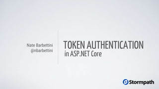 TOKEN AUTHENTICATION
in ASP.NET Core
Nate Barbettini
@nbarbettini
 