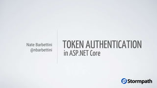 TOKEN AUTHENTICATION
in ASP.NET Core
Nate Barbettini
@nbarbettini