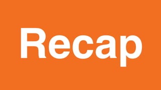Recap
 