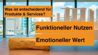 Was ist entscheidend für
Produkte & Services?
Funktioneller Nutzen
Emotioneller Wert
 