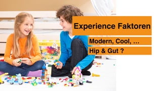 Experience Faktoren
Modern, Cool, …
Hip & Gut ?
 