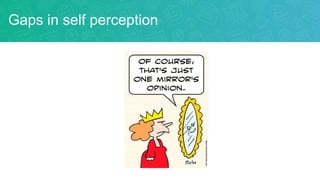 Gaps in self perception
 