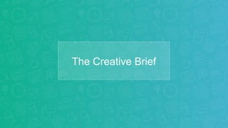 The Creative Brief
 