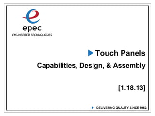  Touch Panels
Capabilities, Design, & Assembly


                               [1.18.13]

                 DELIVERING QUALITY SINCE 1952.
 