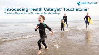 The Next Generation in AI-powered Benchmarking
Introducing Health Catalyst®
Touchstone™
 