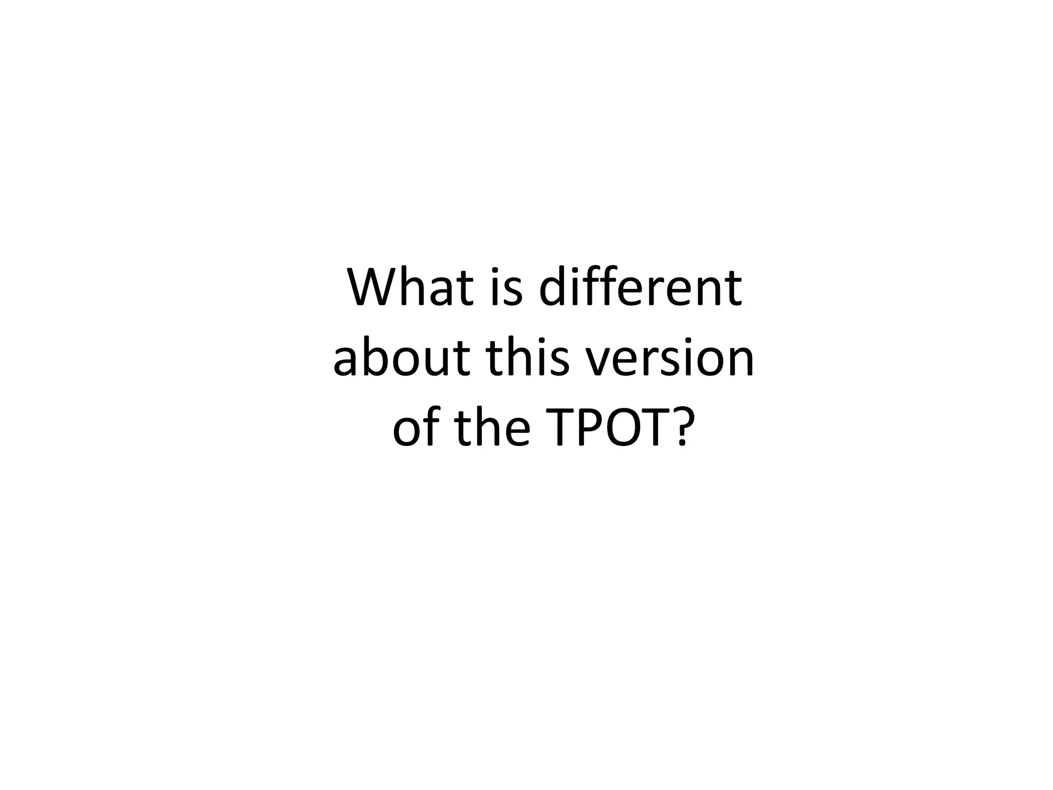 What is different
about this version
of the TPOT?
 