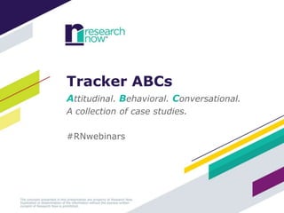 Tracker ABCs
Attitudinal. Behavioral. Conversational.
A collection of case studies.

#RNwebinars
 