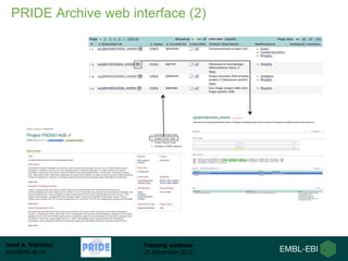 Juan A. Vizcaíno
juan@ebi.ac.uk
Training webinar
25 November 2015
PRIDE Archive web interface (2)
 