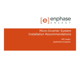 Micro-Inverter System
Installation Recommendations
                          Jeff Laughy
                Applications Engineer
 