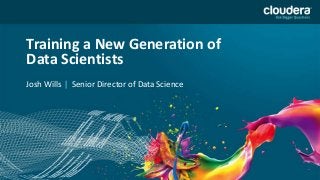 Training a New Generation of
Data Scientists
Josh Wills | Senior Director of Data Science
 