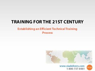 TRAINING FOR THE 21ST CENTURY
Establishing an Efficient Technical Training
Process
 