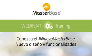 Webinar Training: Conozca el nuevo MasterBase®: Nuevo diseño y funcionalidades / Junio 2016