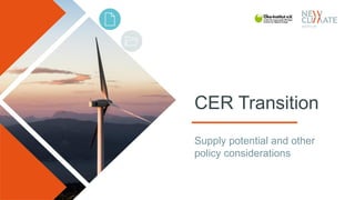 CER Transition
Supply potential and other
policy considerations
 