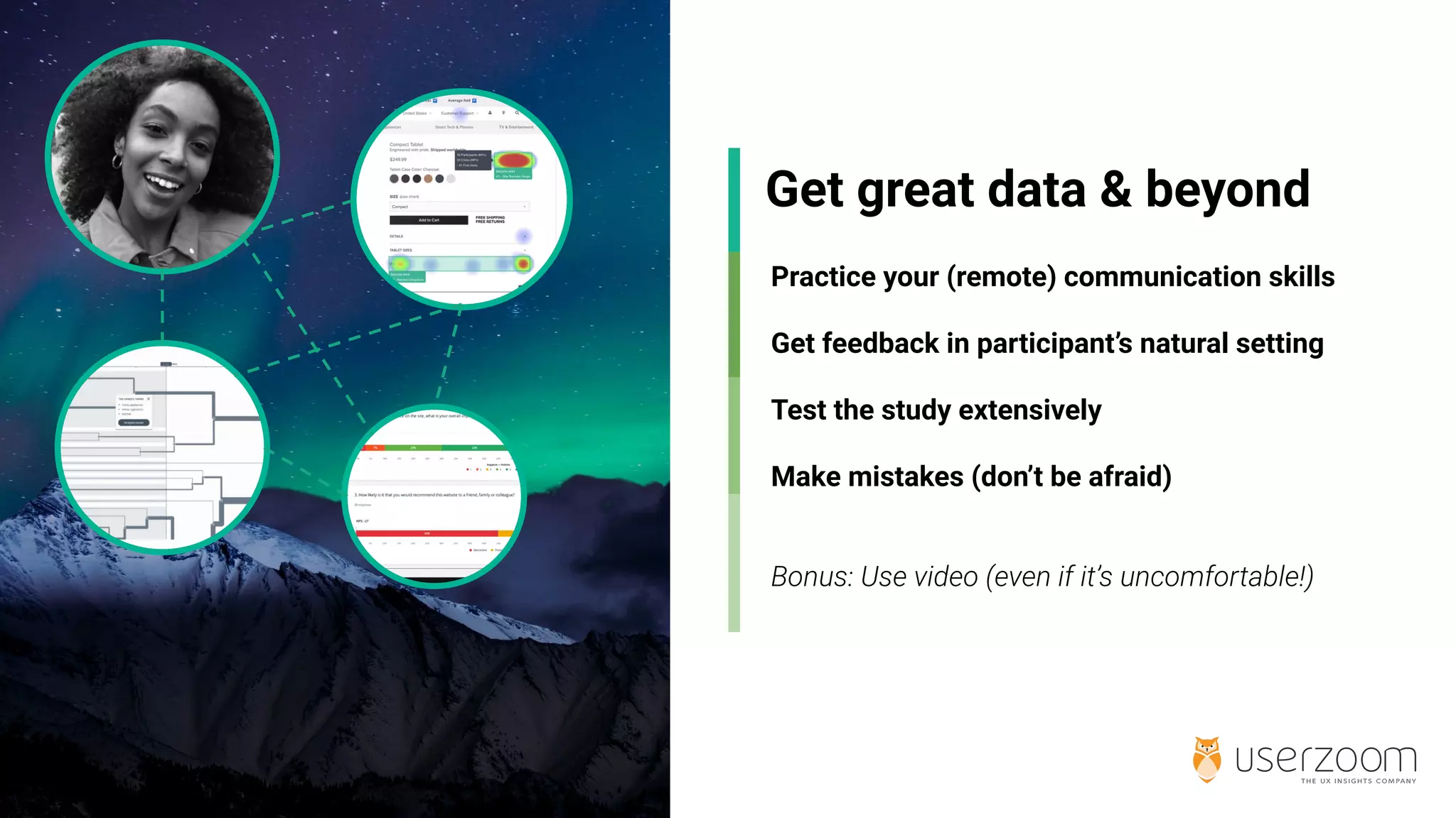 Get great data & beyond
Practice your (remote) communication skills
Get feedback in participant’s natural setting
Test the study extensively
Make mistakes (don’t be afraid)
 