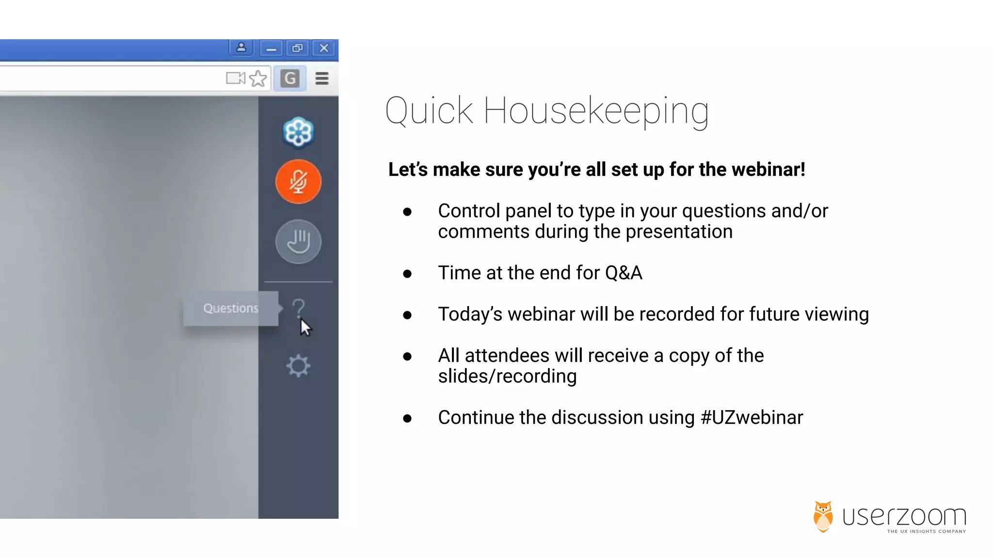 Let’s make sure you’re all set up for the webinar!
● Control panel to type in your questions and/or
comments during the presentation
● Time at the end for Q&A
● Today’s webinar will be recorded for future viewing
● All attendees will receive a copy of the
slides/recording
● Continue the discussion using #UZwebinar
 
