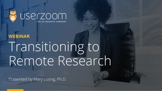 WEBINAR
Transitioning to
Remote Research
Presented by Mary Luong, Ph.D.
 