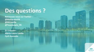 Des questions ?
Retrouvez nous sur Twitter :
@MeltwaterFR
@MLLaville
@TeamLewis_FR
Et LinkedIn :
Marie-Laure Laville
Cyril Azevedo
 