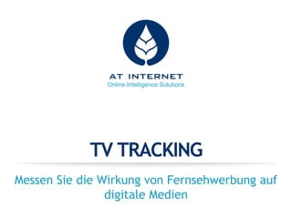 Online Intelligence Solutions
TV TRACKING
Messen Sie die Wirkung von Fernsehwerbung auf
digitale Medien
 