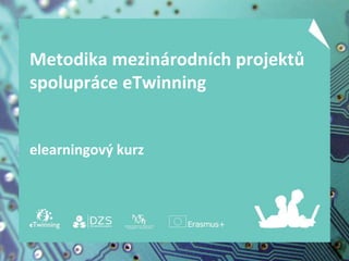 Metodika mezinárodních projektů
spolupráce eTwinning
elearningový kurz
 