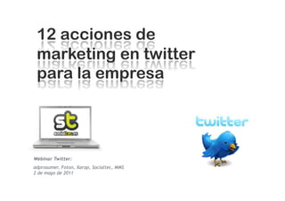 Webinar Twitter:
adprosumer, Foton, Xarop, Socialtec, MMS
2 de mayo de 2011
 