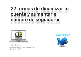 Webinar Twitter:
adprosumer, Foton, Xarop, Socialtec, MMS
25 de junio de 2011
 