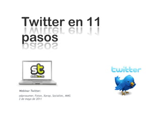 Webinar Twitter:
adprosumer, Foton, Xarop, Socialtec, MMS
2 de mayo de 2011
 