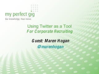 Using Twitter as a Tool For Corporate Recruiting Guest: Maren Hogan @marenhogan 