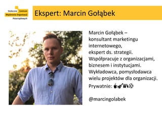 Marcin Gołąbek –
konsultant marketingu
internetowego,
ekspert ds. strategii.
Współpracuje z organizacjami,
biznesem i inst...