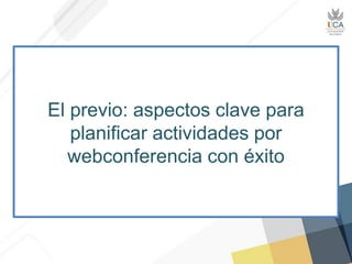 El previo: aspectos clave para
planificar actividades por
webconferencia con éxito
 
