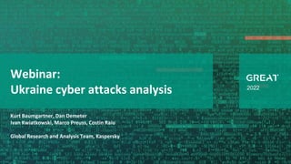 2022
Webinar:
Ukraine cyber attacks analysis
Kurt Baumgartner, Dan Demeter
Ivan Kwiatkowski, Marco Preuss, Costin Raiu
Global Research and Analysis Team, Kaspersky
 