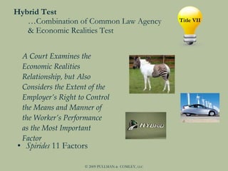 Hybrid Test  …Combination of Common Law Agency  & Economic Realities Test <ul><li>A Court Examines the Economic Realities ...