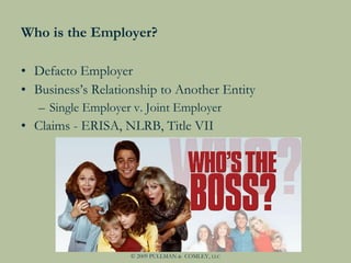 Who is the Employer?  <ul><li>Defacto Employer </li></ul><ul><li>Business’s Relationship to Another Entity </li></ul><ul><...