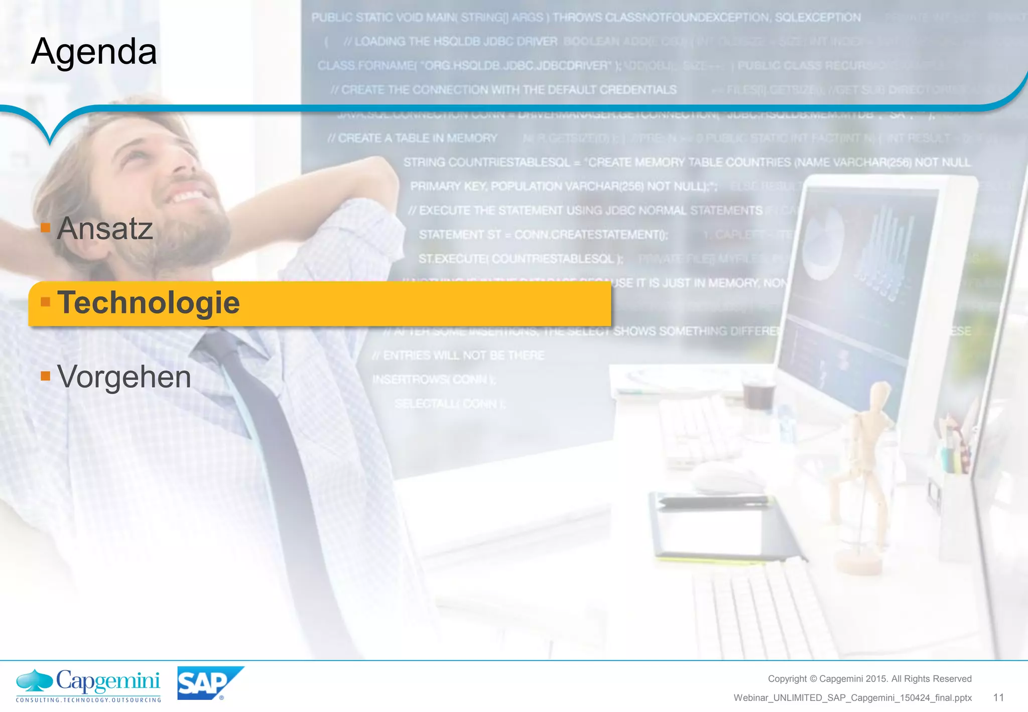 Copyright © Capgemini 2015. All Rights Reserved
11Webinar_UNLIMITED_SAP_Capgemini_150424_final.pptx
Agenda
Ansatz
Technologie
Vorgehen
 
