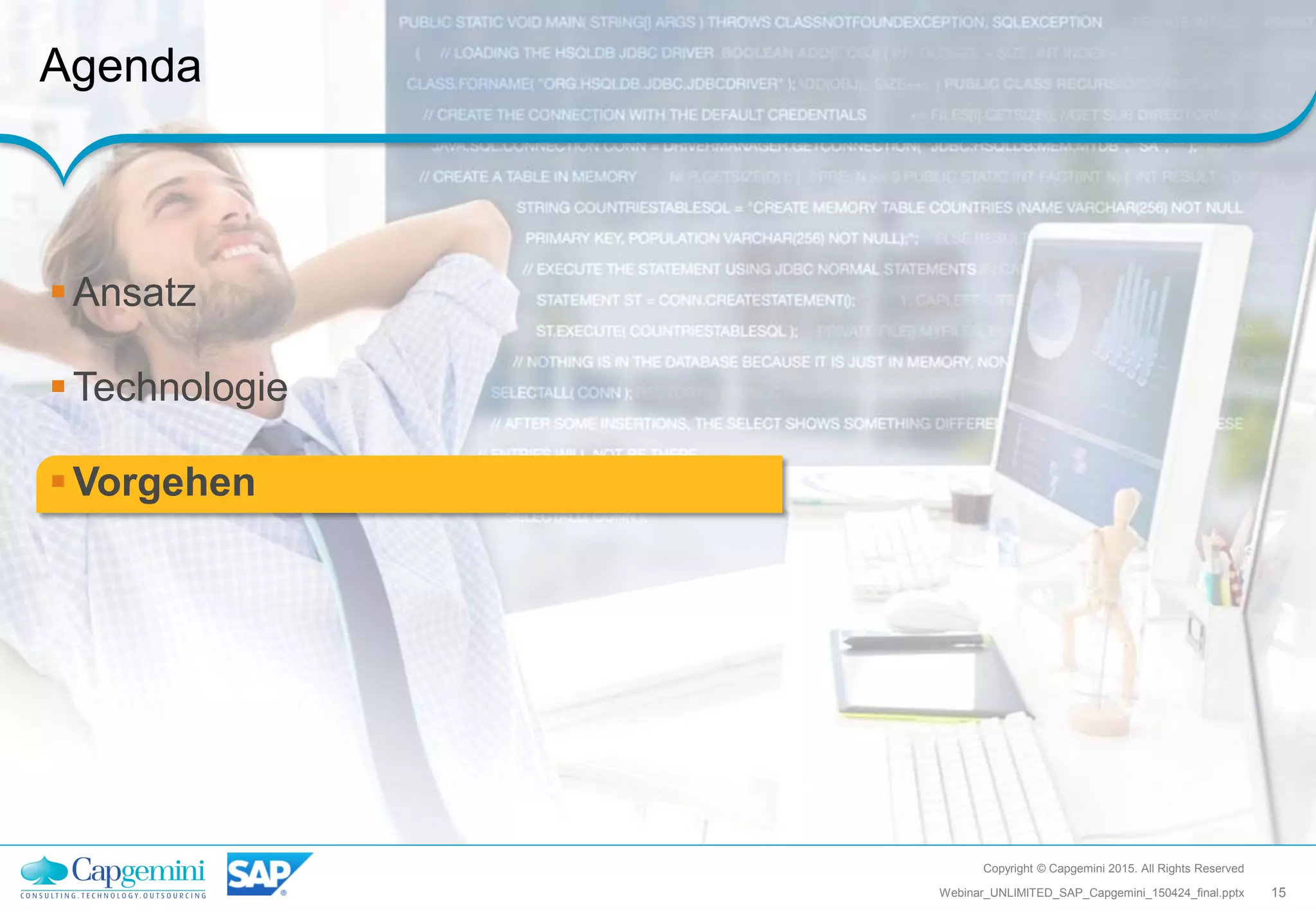 Copyright © Capgemini 2015. All Rights Reserved
15Webinar_UNLIMITED_SAP_Capgemini_150424_final.pptx
Agenda
Ansatz
Technologie
Vorgehen
 