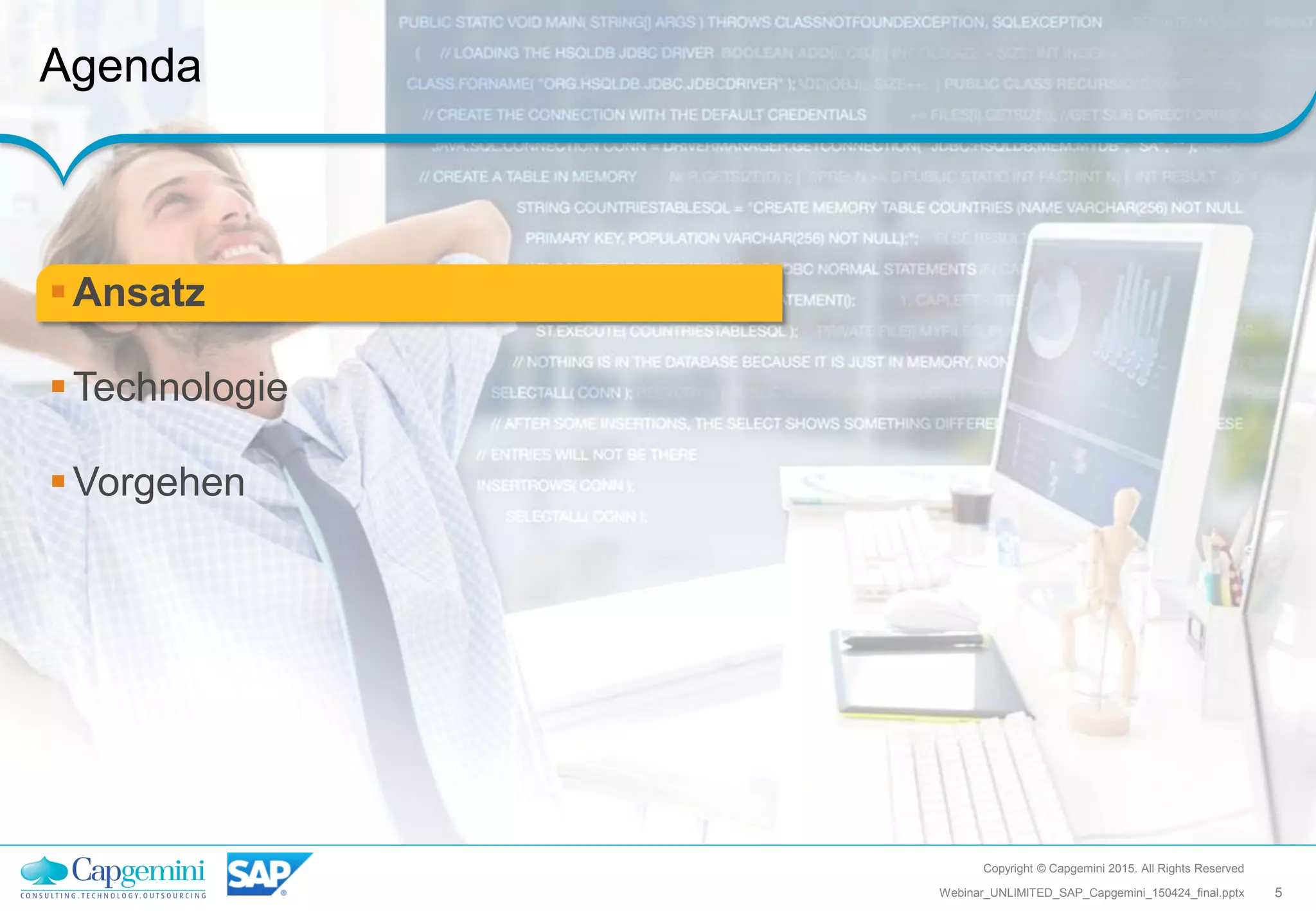 Copyright © Capgemini 2015. All Rights Reserved
5Webinar_UNLIMITED_SAP_Capgemini_150424_final.pptx
Agenda
Ansatz
Technologie
Vorgehen
 