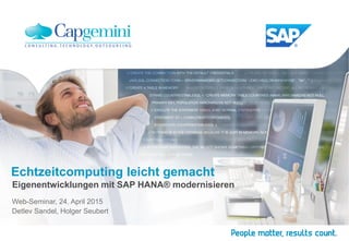 Echtzeitcomputing leicht gemacht
Eigenentwicklungen mit SAP HANA® modernisieren
Web-Seminar, 24. April 2015
Detlev Sandel, Holger Seubert
 