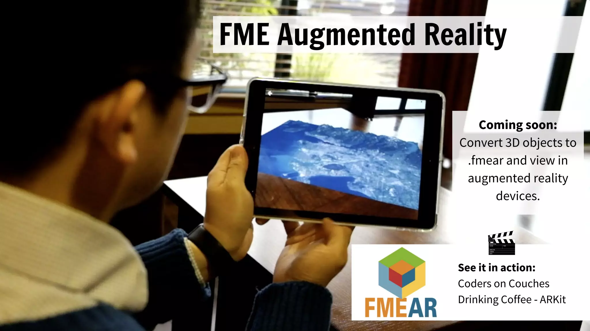 FME Augmented Reality
Coming soon:
Convert 3D objects to
.fmear and view in
augmented reality
devices.
See it in action:
Coders on Couches
Drinking Coffee - ARKit
 