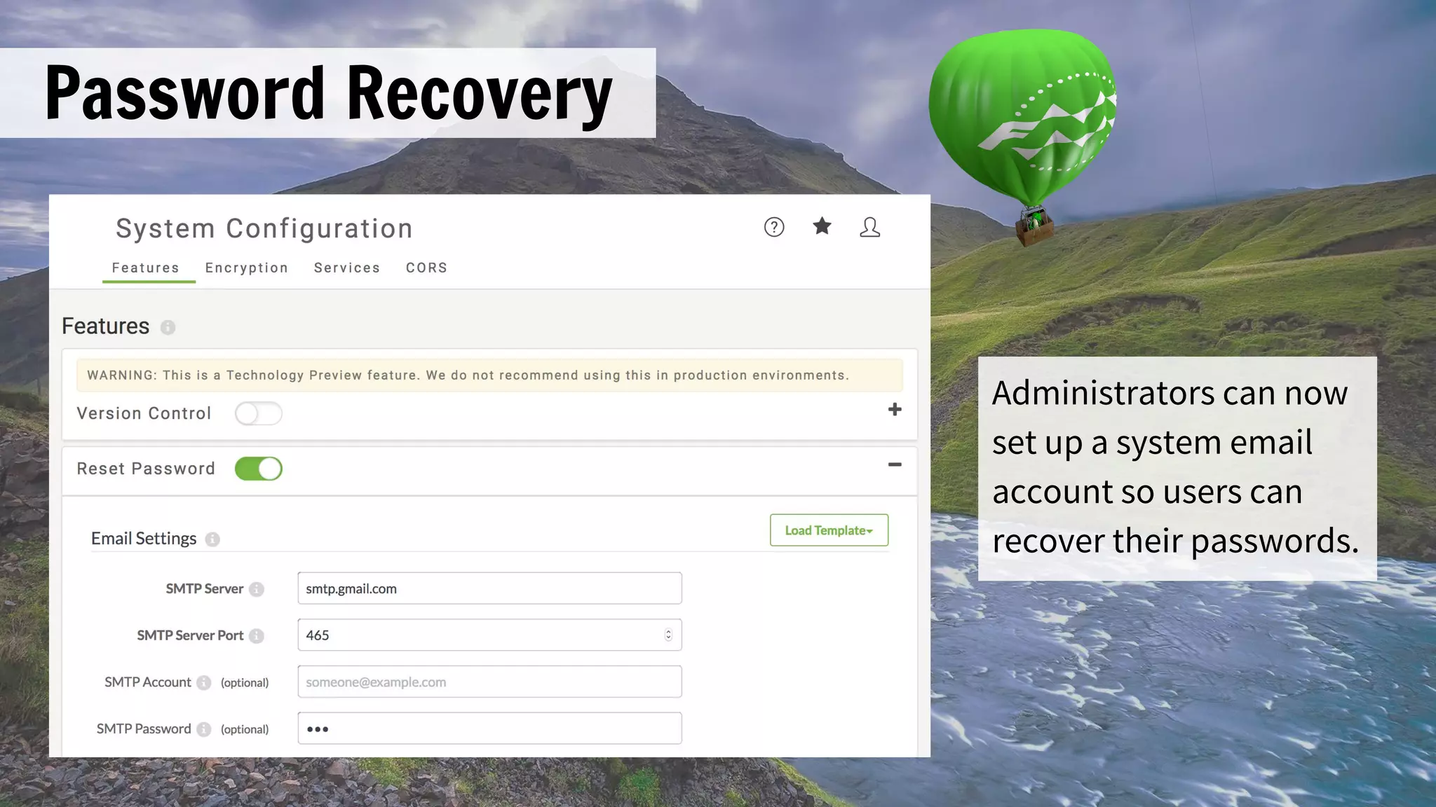Password Recovery
Administrators can now
set up a system email
account so users can
recover their passwords.
 