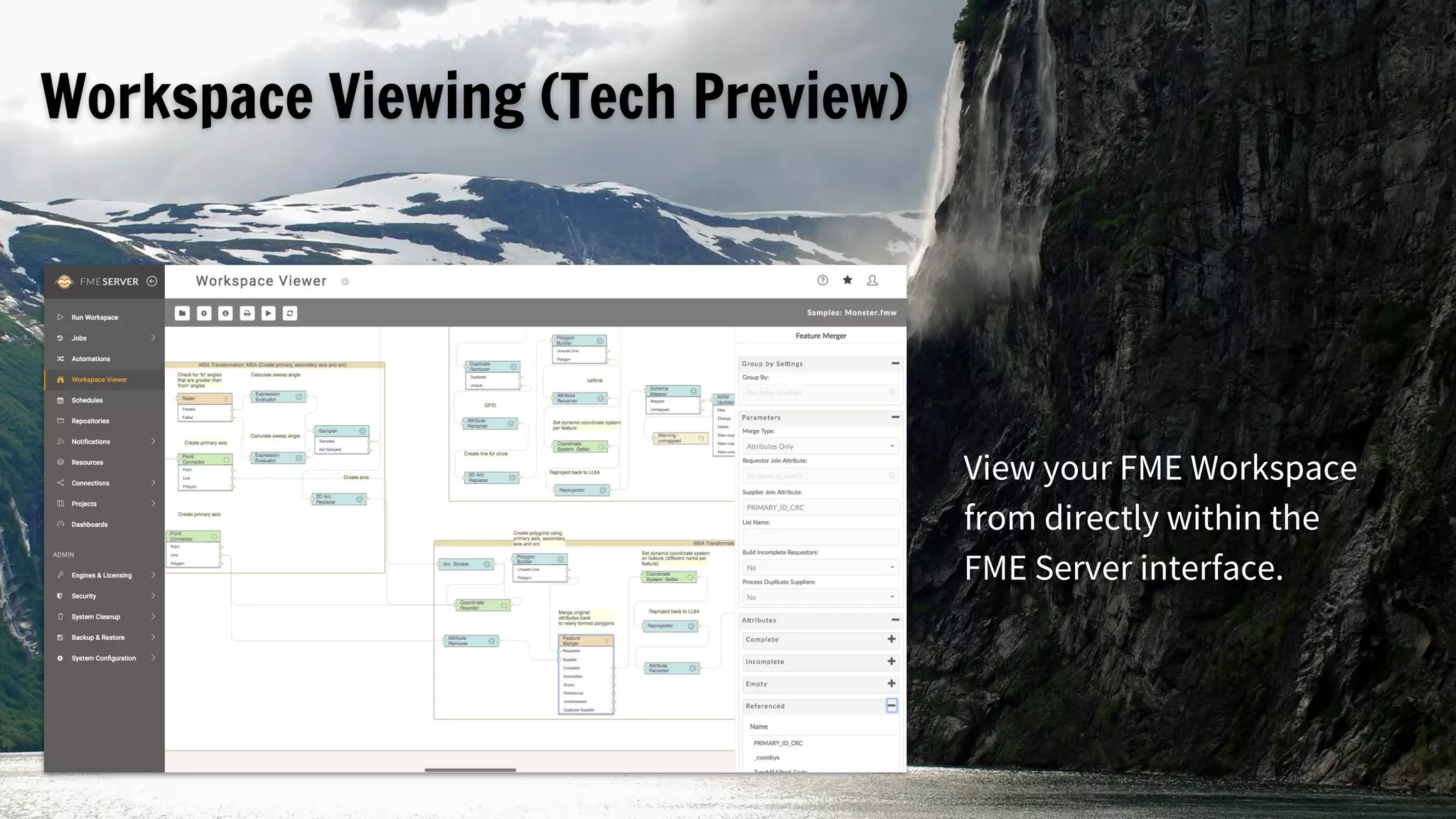 Workspace Viewing (Tech Preview)
View your FME Workspace
from directly within the
FME Server interface.
 
