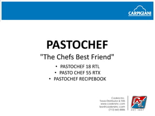PASTOCHEF
"The Chefs Best Friend"
• PASTOCHEF 18 RTL
• PASTO CHEF 55 RTX
• PASTOCHEF RECIPEBOOK
Coolers Inc.
Texas Distributor & FAS
www.coolersinc.com
lee@coolersinc.com
(713) 665-8886
 