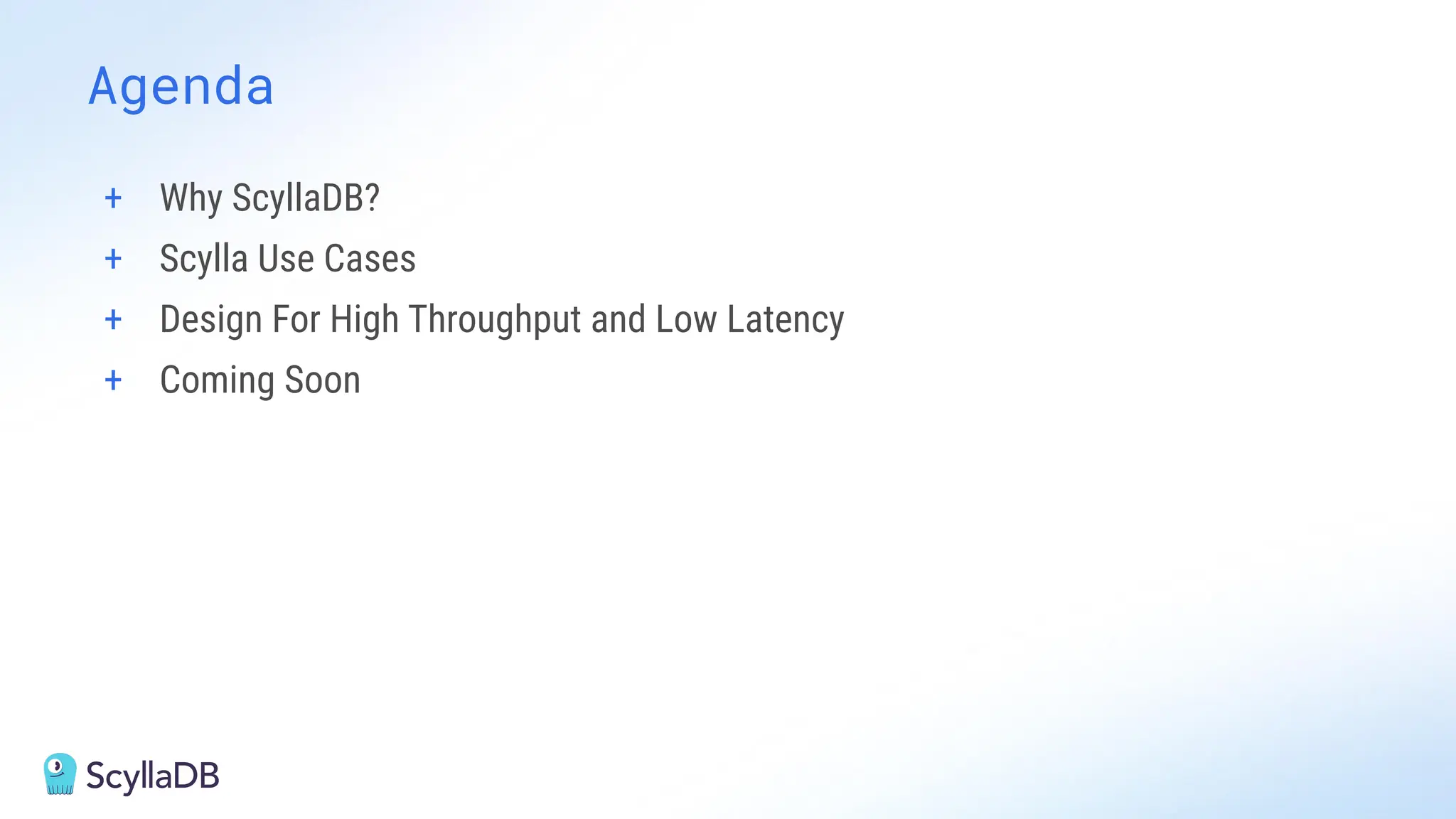Agenda
+ Why ScyllaDB?
+ Scylla Use Cases
+ Design For High Throughput and Low Latency
+ Coming Soon
 