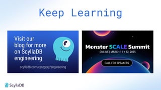 Keep Learning
scylladb.com/category/engineering
Visit our
blog for more
on ScyllaDB
engineering
ONLINE | MARCH 11 + 12, 2025
CALL FOR SPEAKERS
 