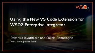 Using the New VS Code Extension for
WSO2 Enterprise Integrator
Dakshika Jayathilaka and Sajinie Ranasinghe
WSO2 Integration Team
1
 