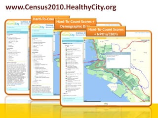 www.Census2010.HealthyCity.orgHard-To-Count Scores in OaklandHard-To-Count Scores + Demographic DataHard-To-Count Scores + NPO’s/CBO’s