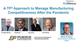 A TP3 Approach to Manage Manufacturing
Competitiveness After the Pandemic
Presented by
Mark Graban
Senior Advisor, KaiNexus
(Host)
 