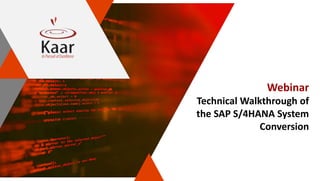 Webinar
Technical Walkthrough of
the SAP S/4HANA System
Conversion
 